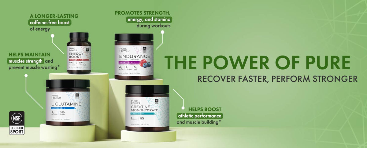 The Power of Pure — recover faster, perform stronger. Pure Power Energy Boost, Endurance, L-Glutamine and Creatine Monohydrate, NSF Certified for Sport